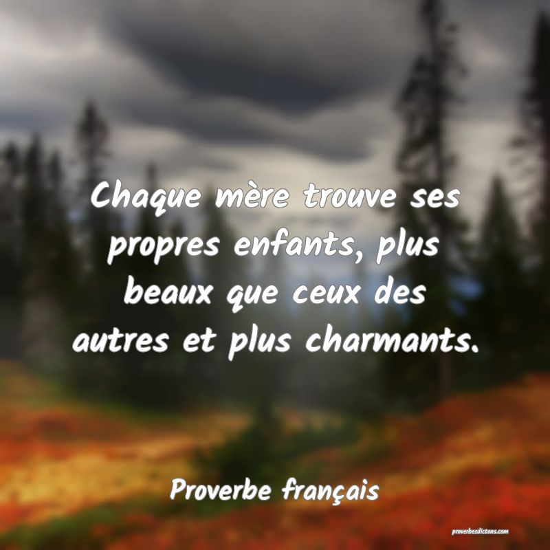 Chaque mère trouve ses propres enfants, plus beaux que ceux des autres et plus charmants.