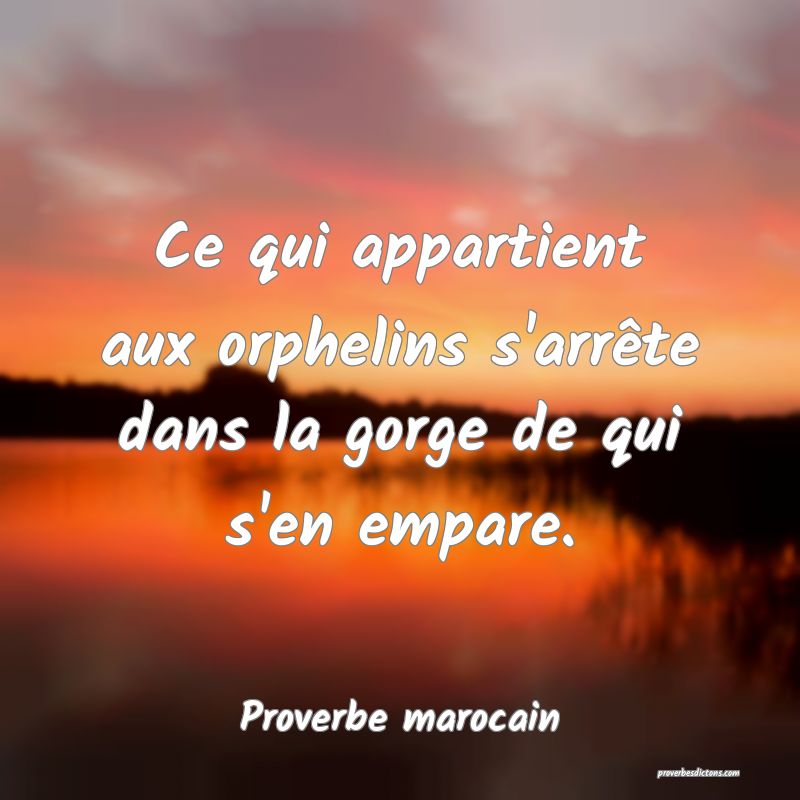 Ce qui appartient aux orphelins s'arrête dans la gorge de qui s'en empare.