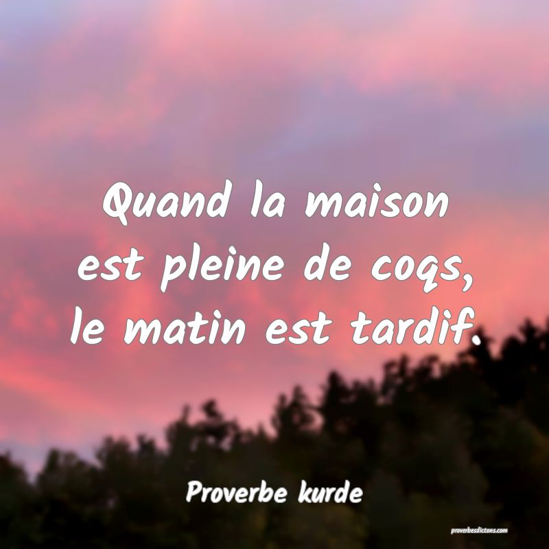 Quand la maison est pleine de coqs, le matin est tardif.
