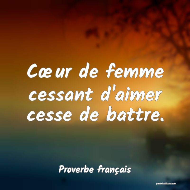 Cœur de femme cessant d'aimer cesse de battre.