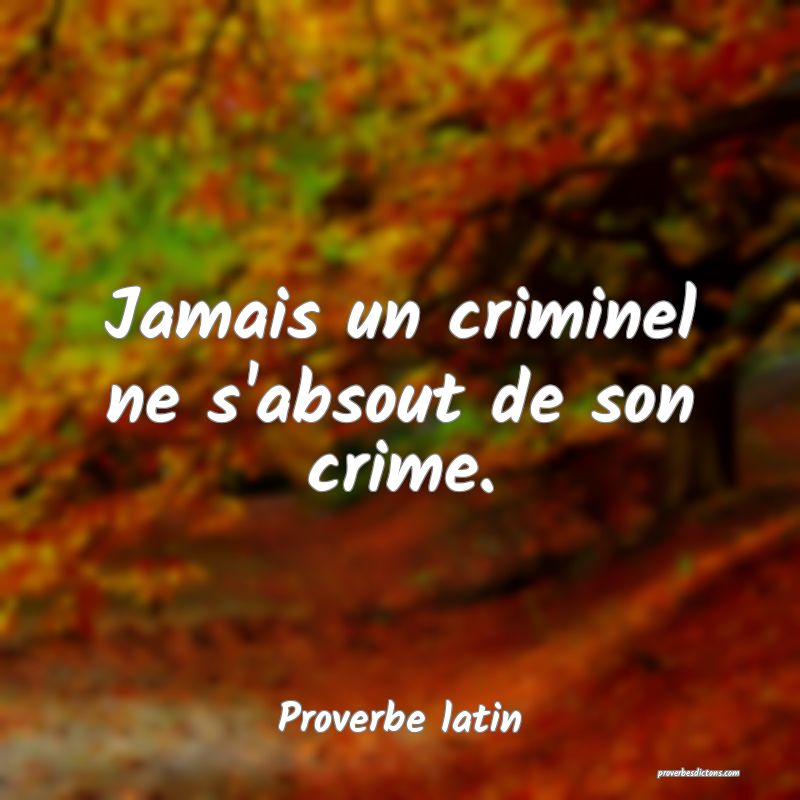 Jamais un criminel ne s'absout de son crime.