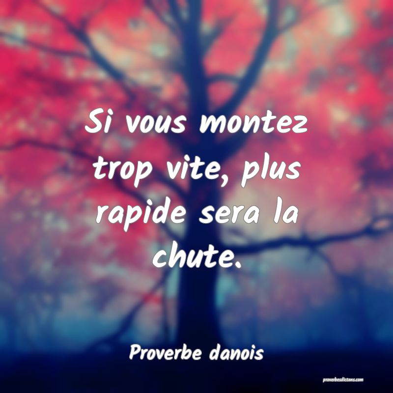 Si vous montez trop vite, plus rapide sera la chute.