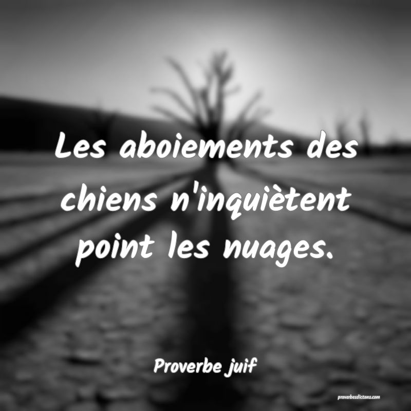 Les aboiements des chiens n'inquiètent point les nuages.