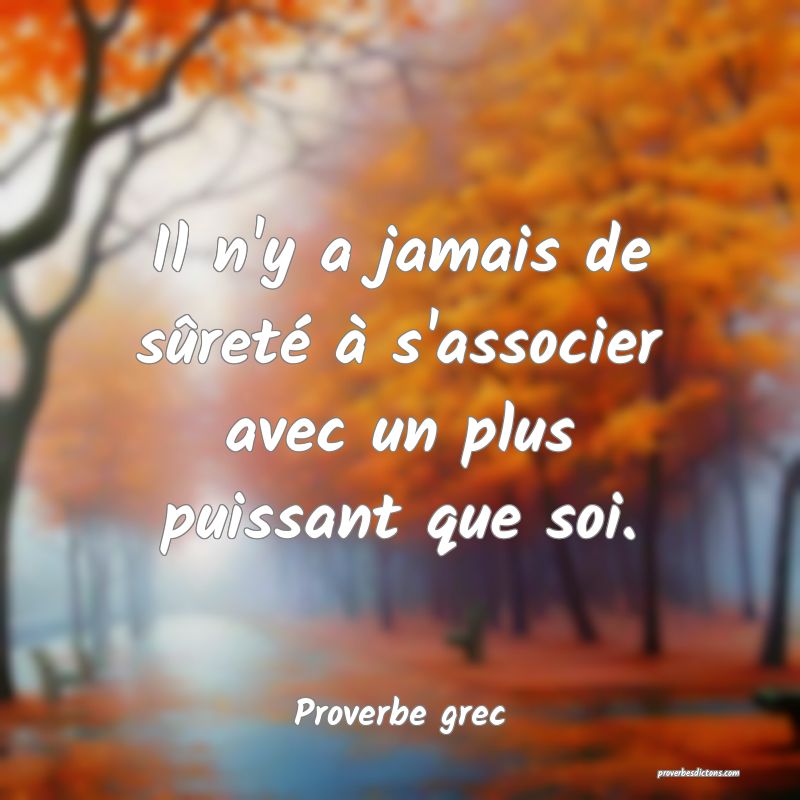 Il n'y a jamais de sûreté à s'associer avec un plus puissant que soi.