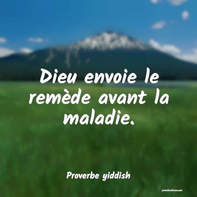 Dieu envoie le remède avant la maladie.