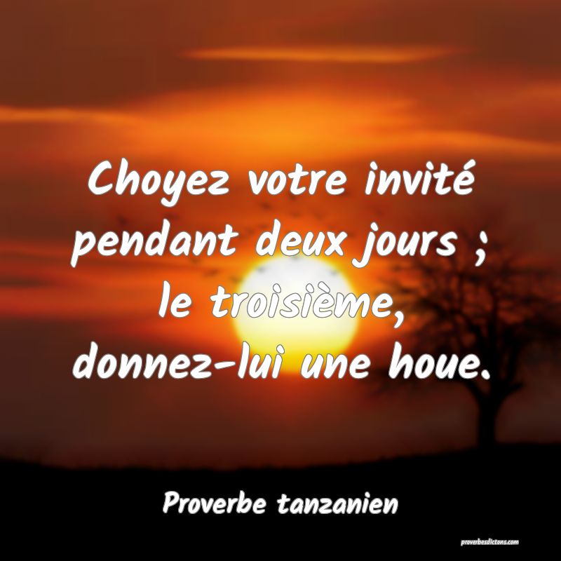 Choyez votre invité pendant deux jours ; le troisième, donnez-lui une houe.
