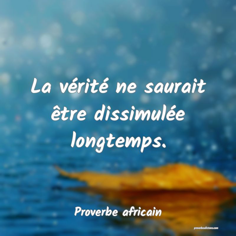La vérité ne saurait être dissimulée longtemps.