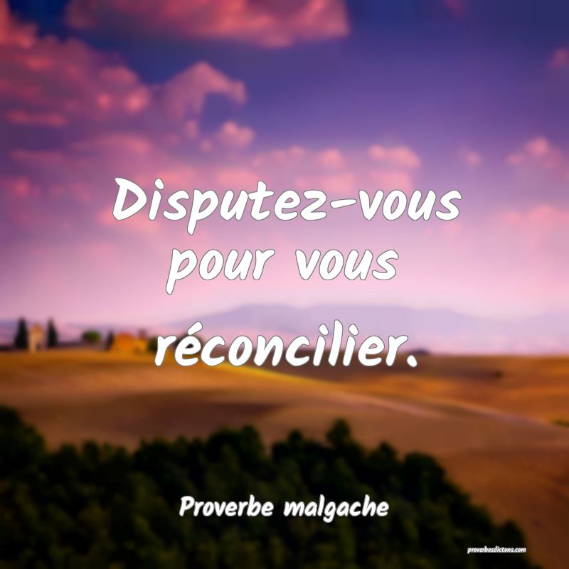 Disputez-vous pour vous réconcilier.