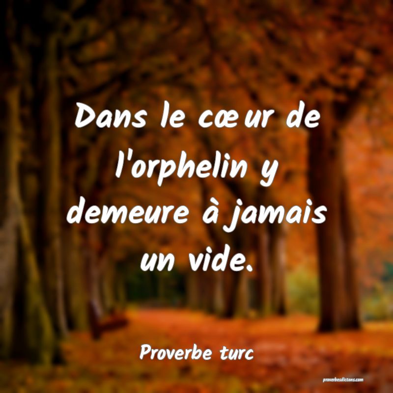 Dans le cœur de l'orphelin y demeure à jamais un vide.