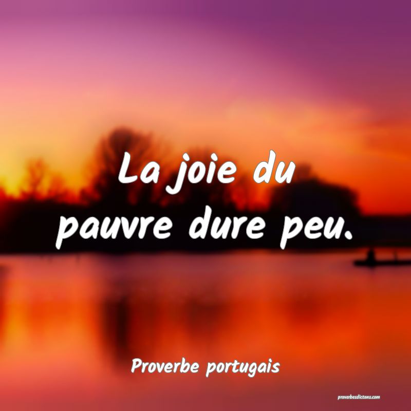 La joie du pauvre dure peu.