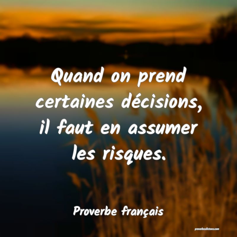 Quand on prend certaines décisions, il faut en assumer les risques.