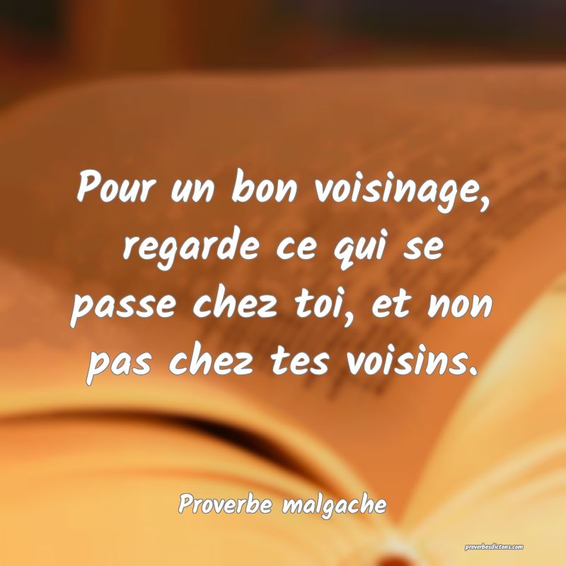 Pour un bon voisinage, regarde ce qui se passe chez toi, et non pas chez tes voisins.