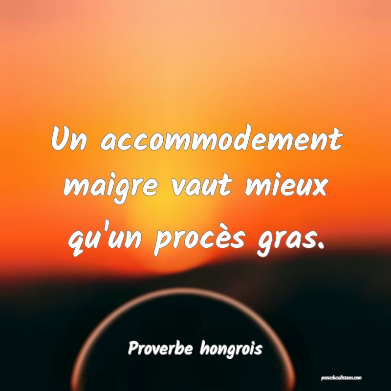Un accommodement maigre vaut mieux qu'un procès gras.