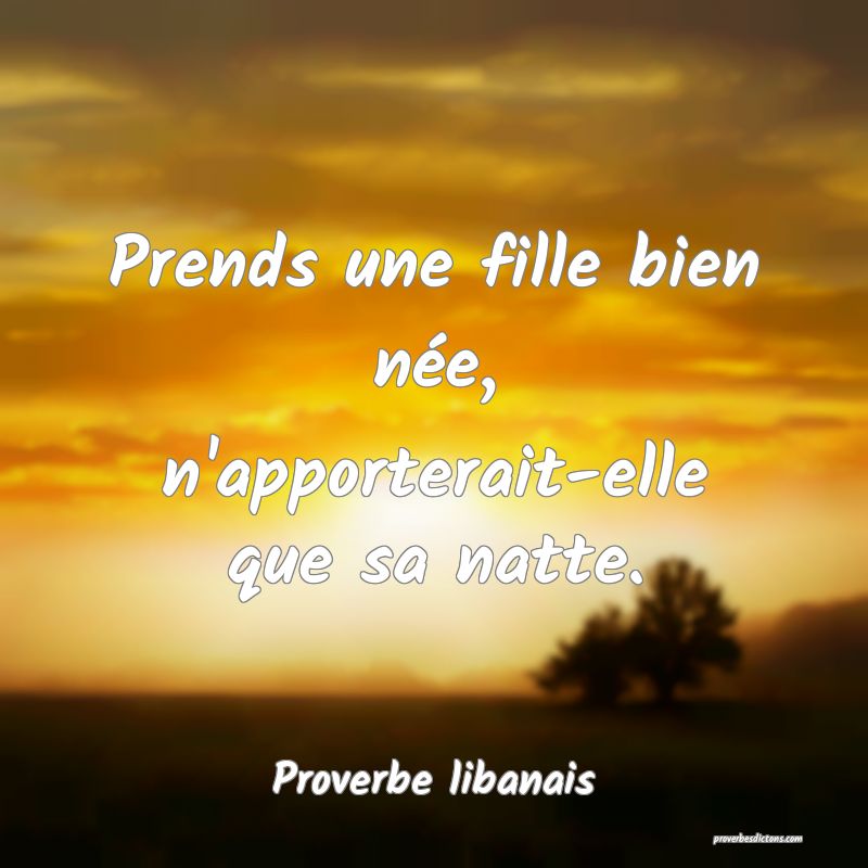 Prends une fille bien née, n'apporterait-elle que sa natte.