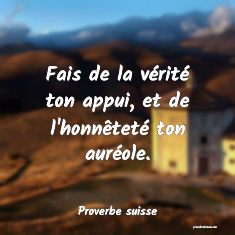 Fais de la vérité ton appui, et de l'honnêteté ton auréole.