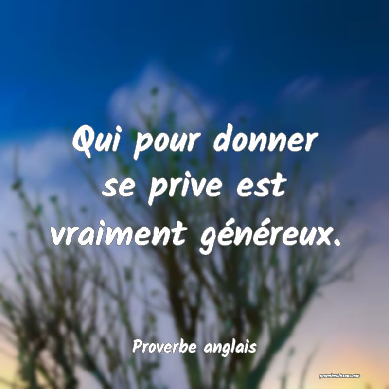 Qui pour donner se prive est vraiment généreux.