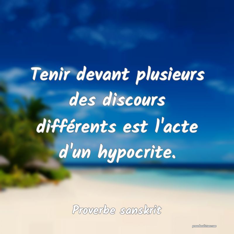 Tenir devant plusieurs des discours différents est l'acte d'un hypocrite.