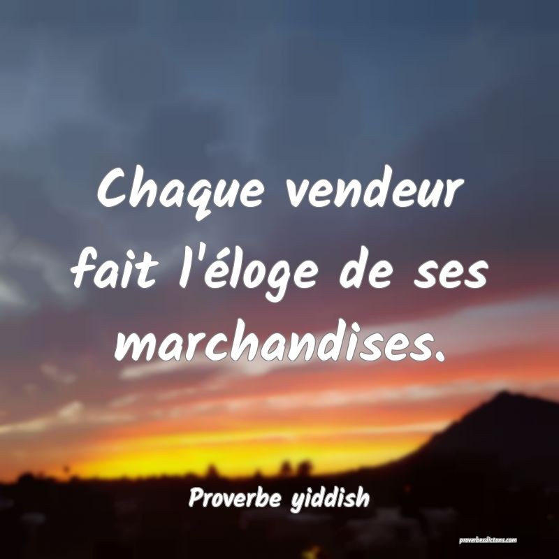 Chaque vendeur fait l'éloge de ses marchandises.