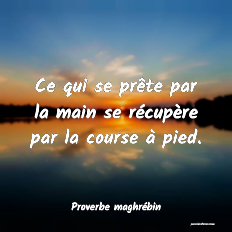 Ce qui se prête par la main se récupère par la course à pied.