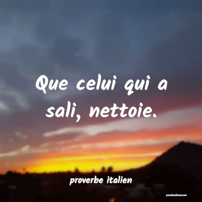  Que celui qui a sali, nettoie.