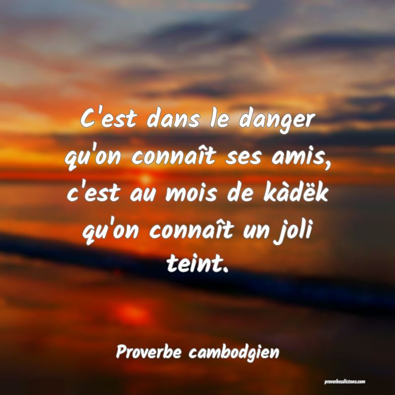 C'est dans le danger qu'on connaît ses amis, c'est au mois de kàdëk qu'on connaît un joli teint. 