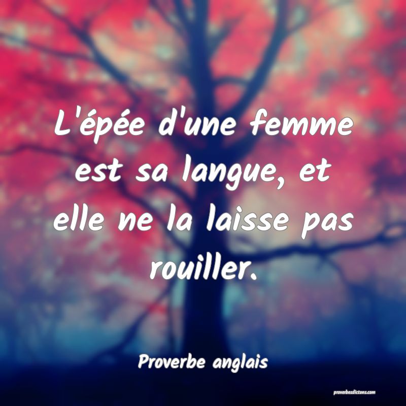 L'épée d'une femme est sa langue, et elle ne la laisse pas rouiller.
