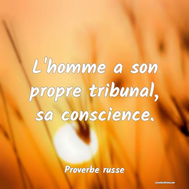 L'homme a son propre tribunal, sa conscience.