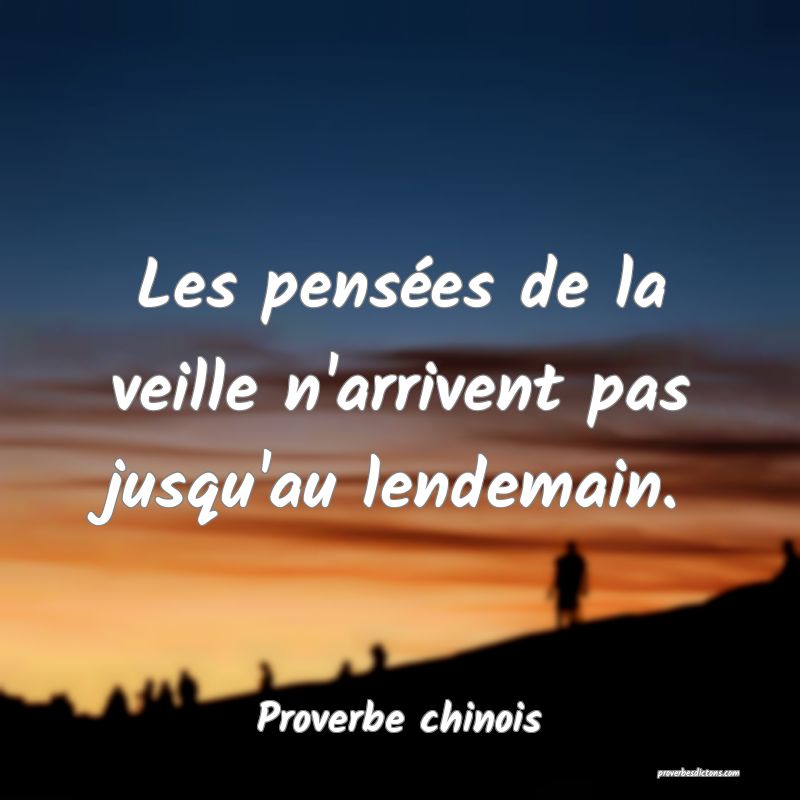 Les pensées de la veille n'arrivent pas jusqu'au lendemain.