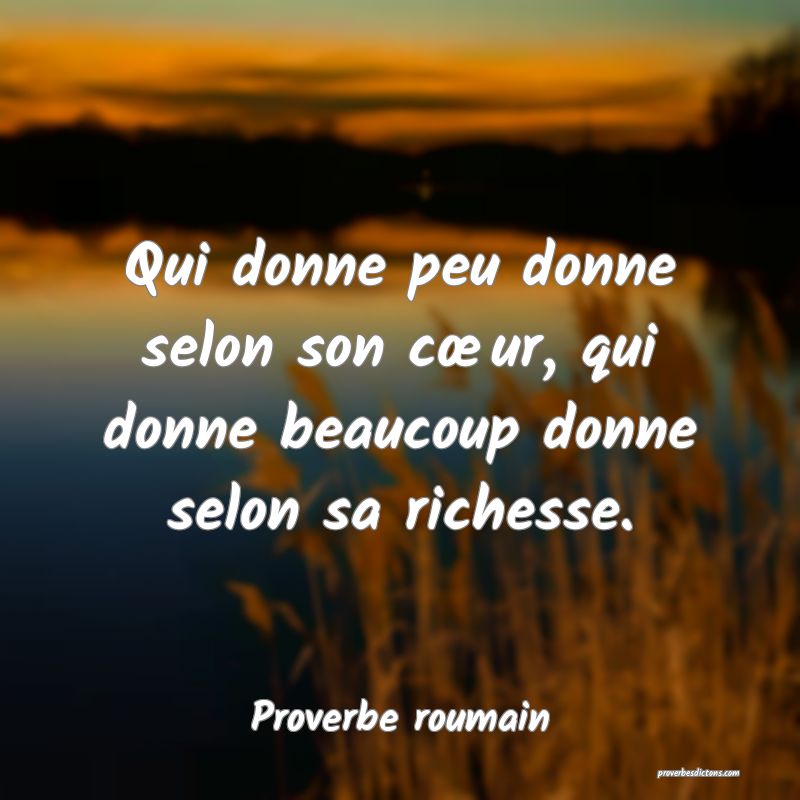 Qui donne peu donne selon son cœur, qui donne beaucoup donne selon sa richesse.