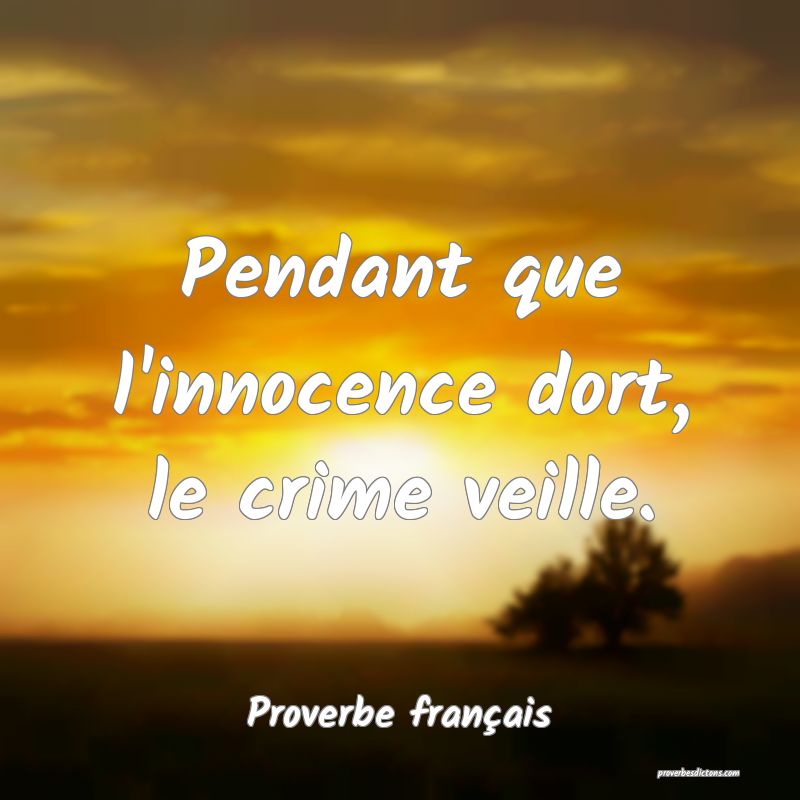 Pendant que l'innocence dort, le crime veille.