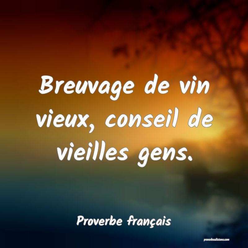 Breuvage de vin vieux, conseil de vieilles gens.