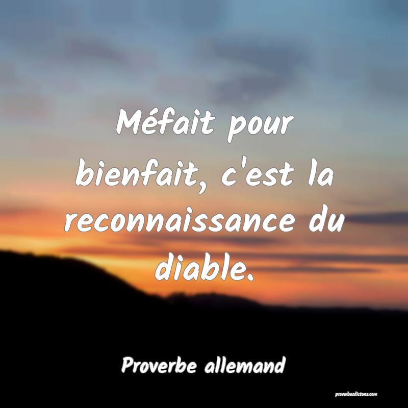 Méfait pour bienfait, c'est la reconnaissance du diable.