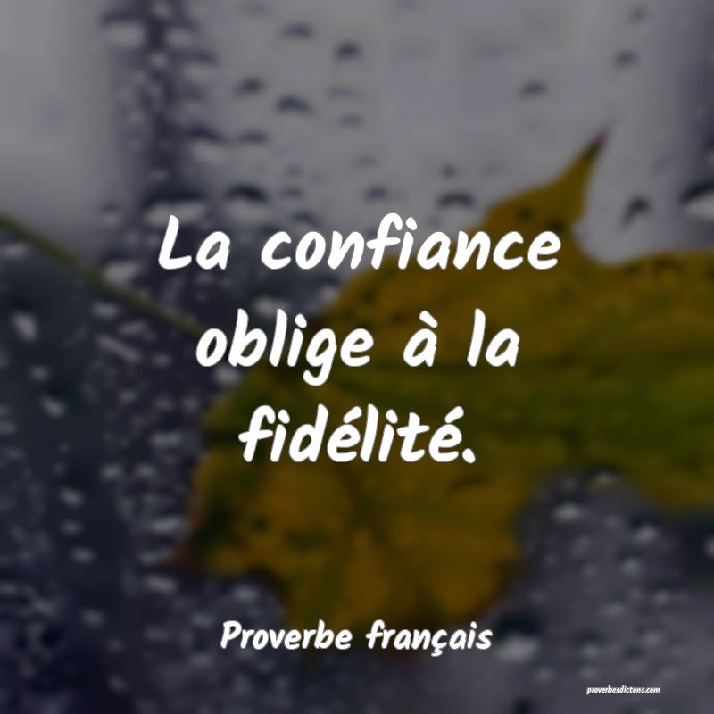 La confiance oblige à la fidélité.