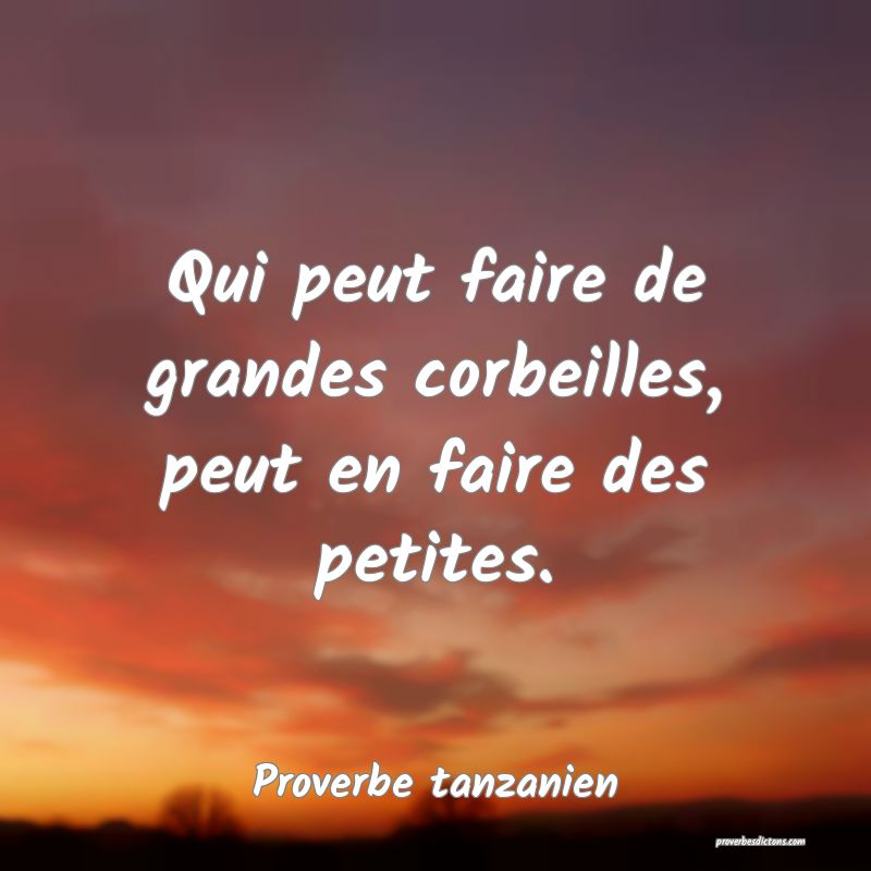 Qui peut faire de grandes corbeilles, peut en faire des petites.