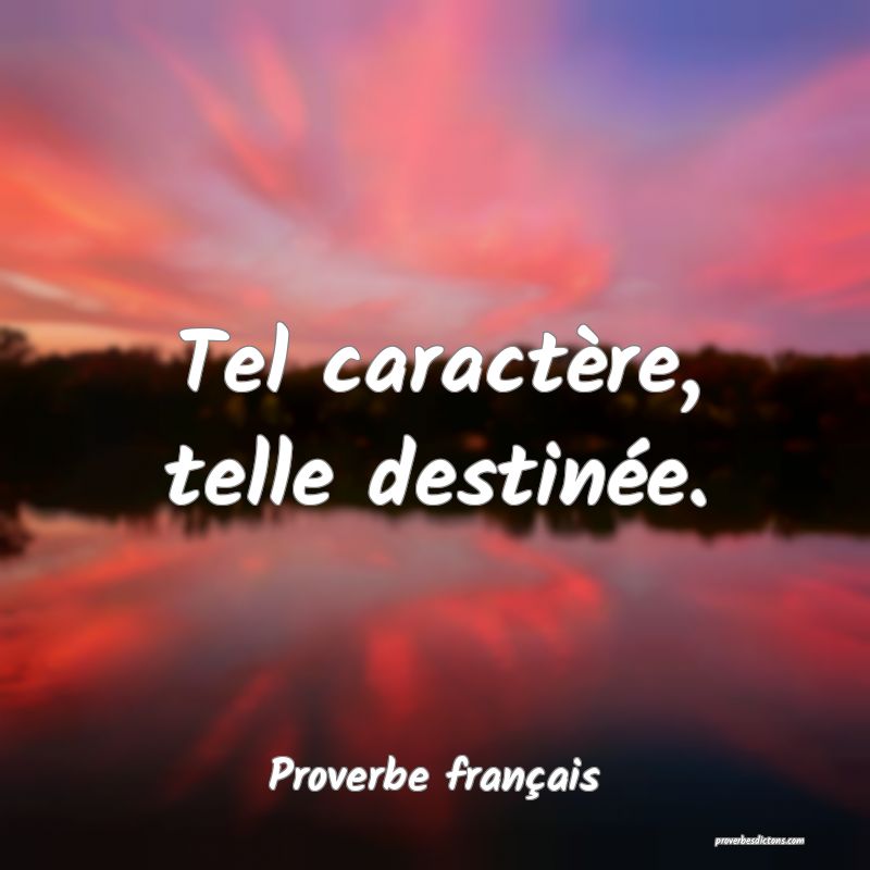 Tel caractère, telle destinée.