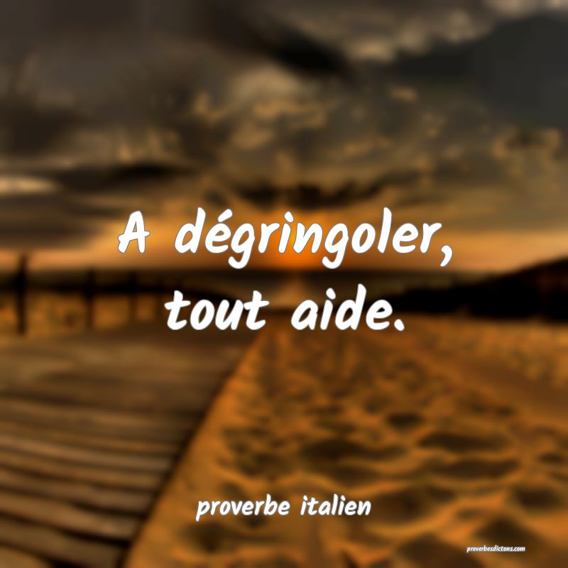  A dégringoler, tout aide.