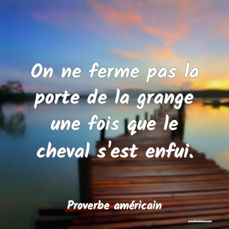 On ne ferme pas la porte de la grange une fois que le cheval s'est enfui.