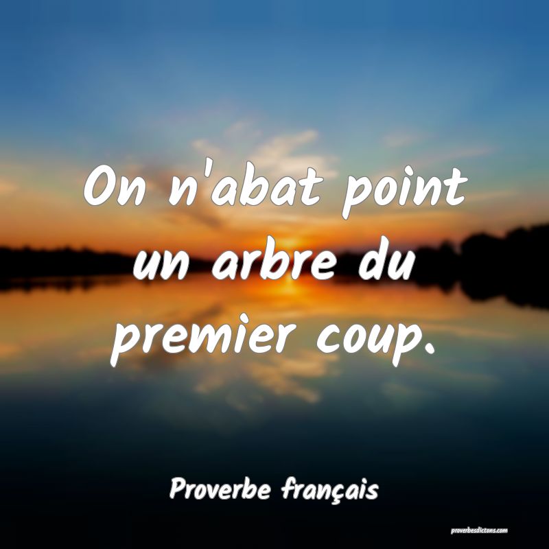 On n'abat point un arbre du premier coup.