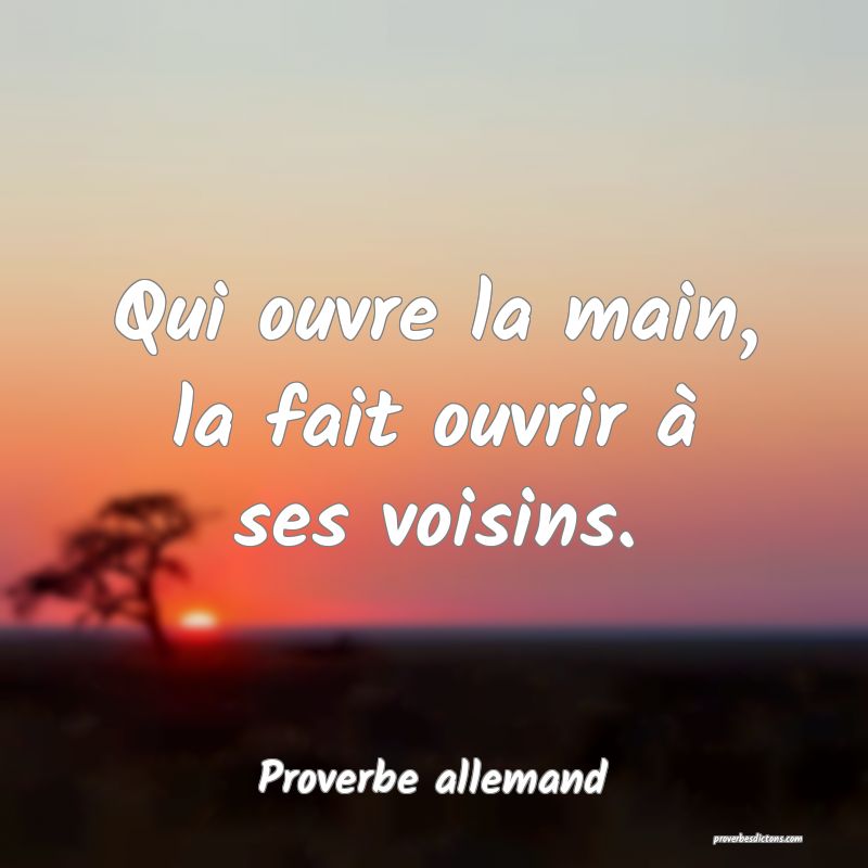 Qui ouvre la main, la fait ouvrir à ses voisins.