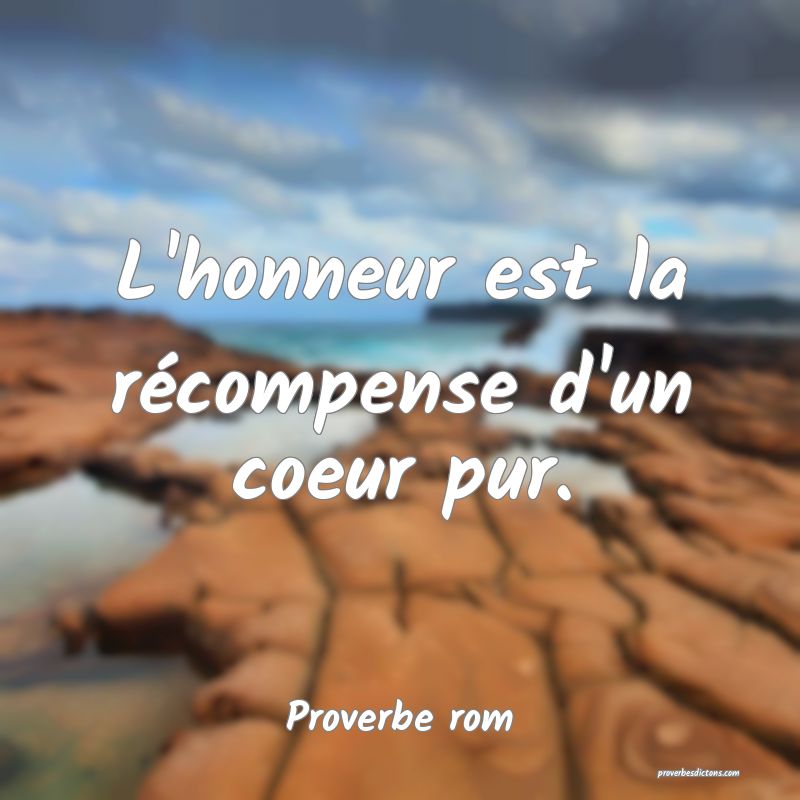 L'honneur est la récompense d'un coeur pur.
