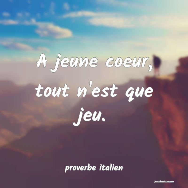  A jeune coeur, tout n'est que jeu.
