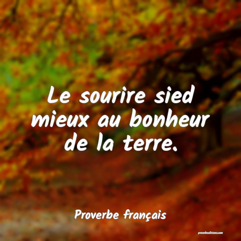 Le sourire sied mieux au bonheur de la terre.