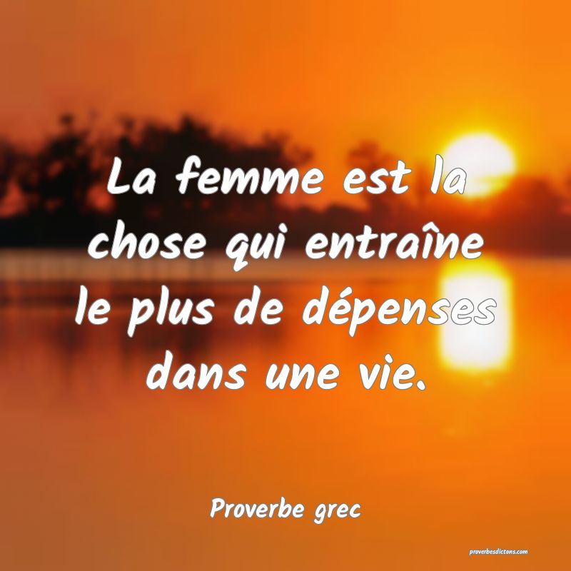 La femme est la chose qui entraîne le plus de dépenses dans une vie.