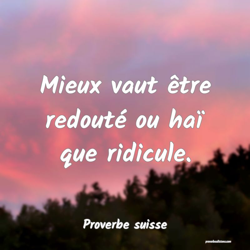 Mieux vaut être redouté ou haï que ridicule.