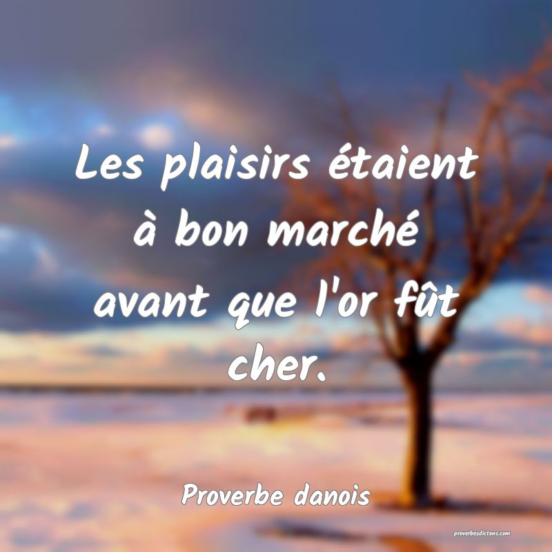 Les plaisirs étaient à bon marché avant que l'or fût cher.