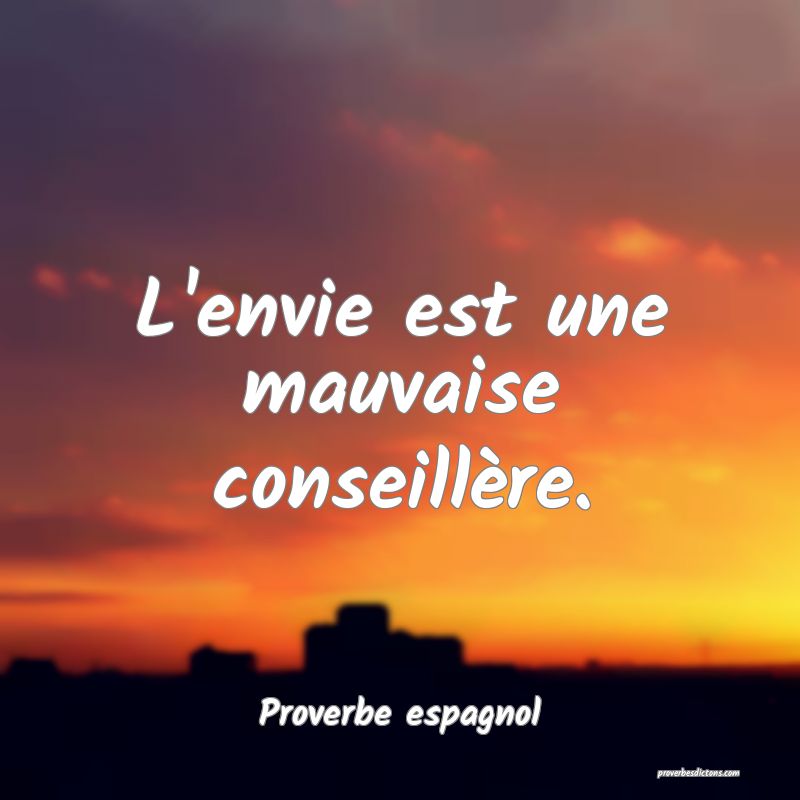 L'envie est une mauvaise conseillère.
