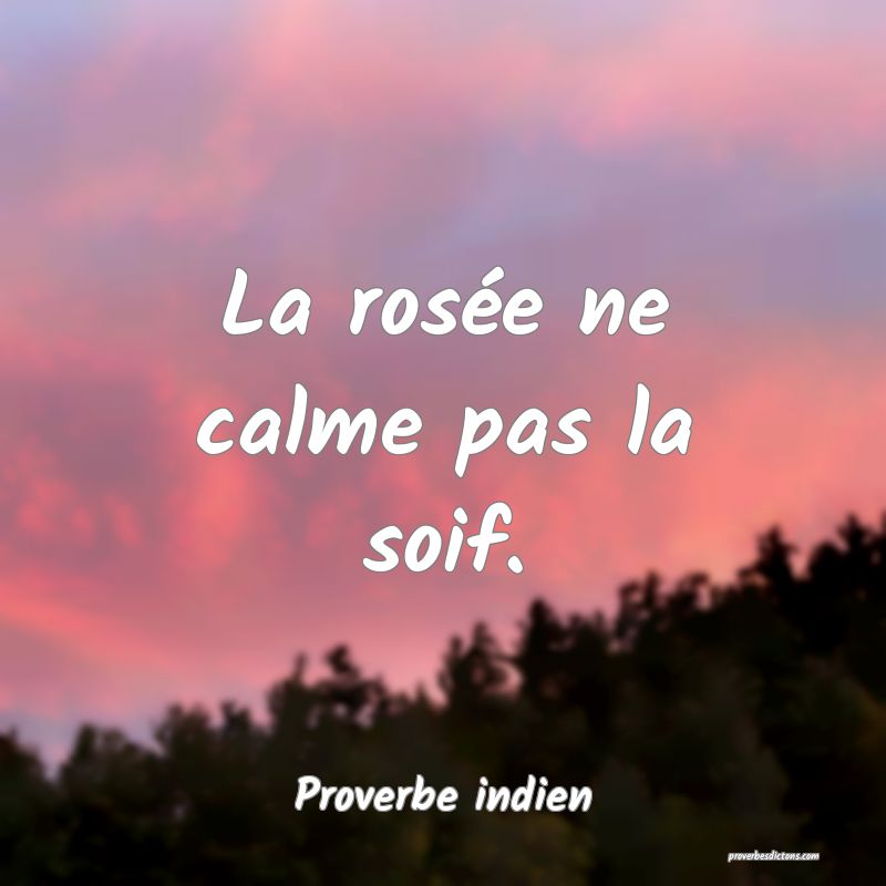 La rosée ne calme pas la soif.