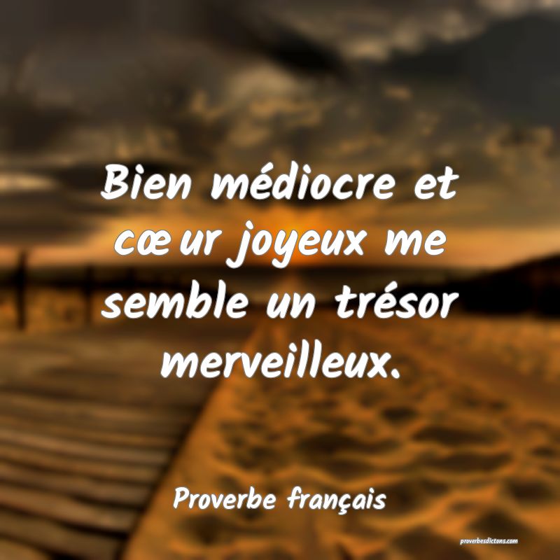Bien médiocre et cœur joyeux me semble un trésor merveilleux.