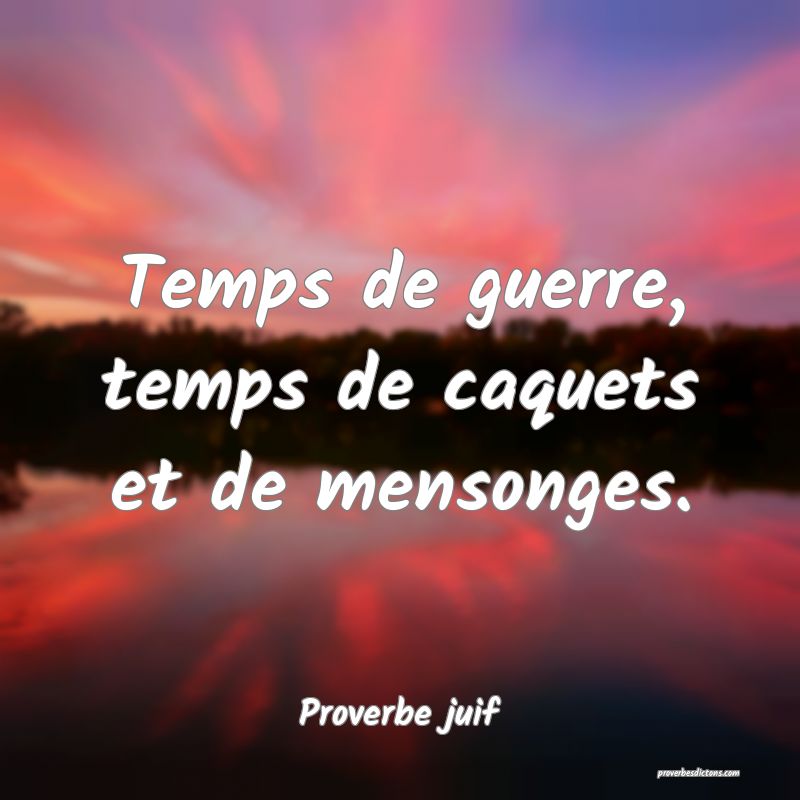 Temps de guerre, temps de caquets et de mensonges.