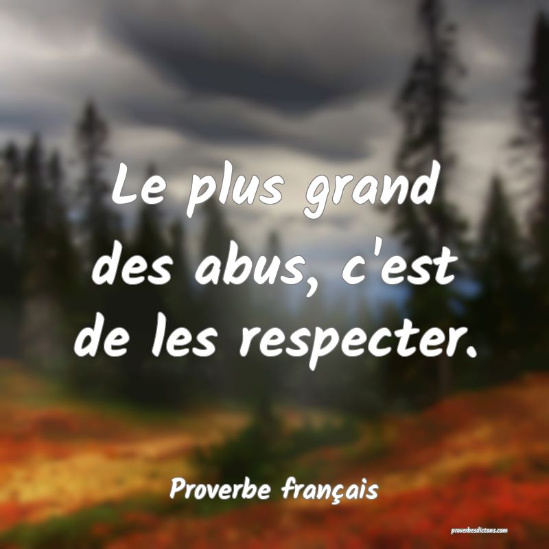 Le plus grand des abus, c'est de les respecter.